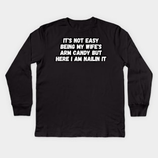 it's not easy being my wife's arm candy but here i am nailin Kids Long Sleeve T-Shirt